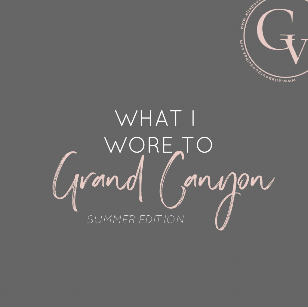 What I wore to Grand Canyon – Summer Edition